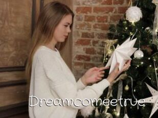 Dreamcomeetrue