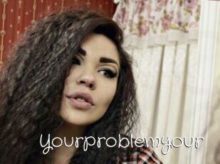 Yourproblemyour
